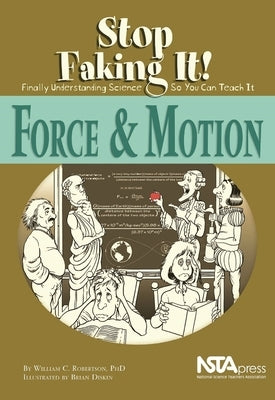 Force and Motion: Stop Faking It! Finally Understanding Science So You Can Teach It by Robertson, William C.