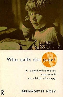 Who Calls the Tune: A Psychodramatic Approach to Child Therapy by Hoey, Bernadette