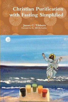 Christian Purification with Fasting Simplified by Forward Bill McCarthy, James C. T.