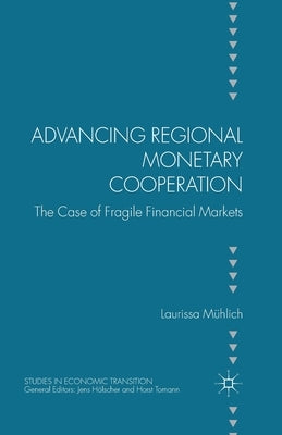 Advancing Regional Monetary Cooperation: The Case of Fragile Financial Markets by Mühlich, L.