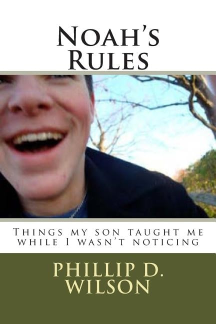 Noah's Rules: Things my son taught me while I wasn't noticing by Wilson, Phillip D.