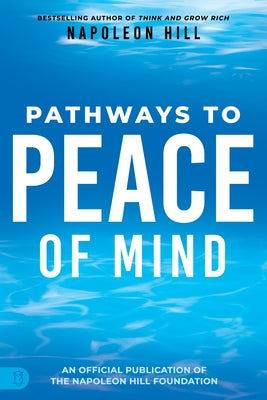 Napoleon Hill's Pathways to Peace of Mind by Hill, Napoleon