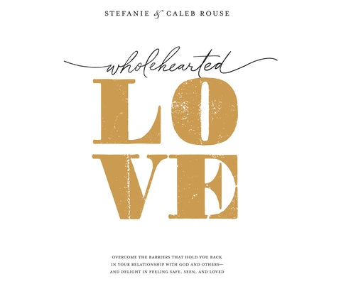 Wholehearted Love: Overcome the Barriers That Hold You Back in Your Relationship with God and Others - And Delight in Feeling Safe, Seen, by Rouse, Stefanie