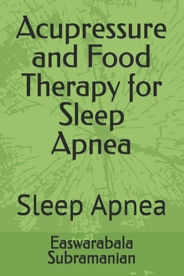 Acupressure and Food Therapy for Sleep Apnea: Sleep Apnea by Subramanian, Easwarabala