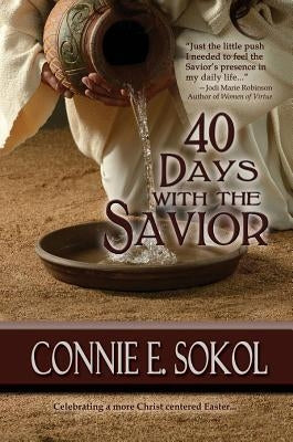 40 Days with the Savior by Sokol, Connie E.