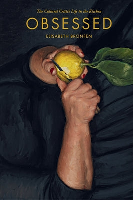 Obsessed: The Cultural Critic's Life in the Kitchen by Bronfen, Elisabeth