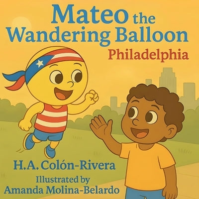 Mateo the Wandering Balloon: Philadelphia by Colon-Rivera, Hector A.