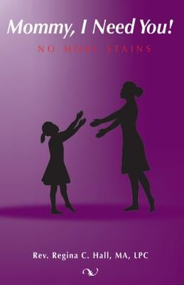 Mommy, I Need You!: No More Stains by Hall, Regina C.