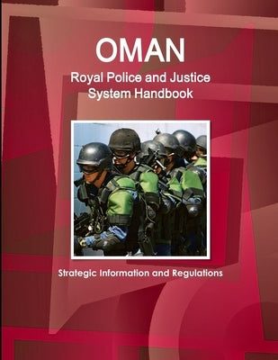 Oman Royal Police and Justice System Handbook: Strategic Information and Regulations by Ibp, Inc