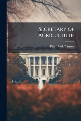 Secretary of Agriculture; by Fifty-Third Congress