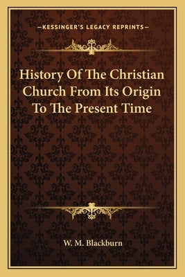 History Of The Christian Church From Its Origin To The Present Time by Blackburn, W. M.