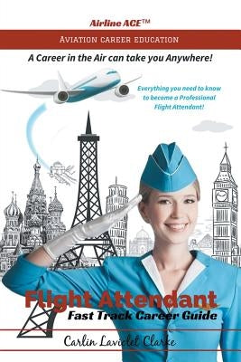 Flight Attendant Fast Track Career Guide by Clarke, Carlin Laviolet