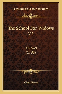 The School For Widows V3: A Novel (1791) by Reeve, Clara