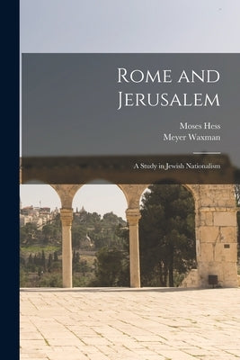 Rome and Jerusalem: a Study in Jewish Nationalism by Hess, Moses 1812-1875
