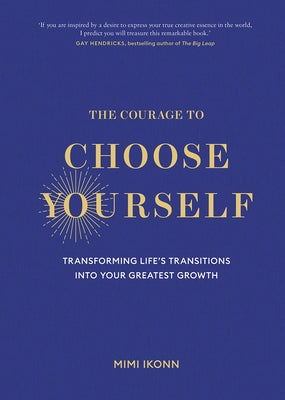 The Courage to Choose Yourself: Transforming Life's Transitions Into Your Greatest Growth by Ikonn, Mimi