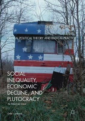 Social Inequality, Economic Decline, and Plutocracy: An American Crisis by Johnson, Dale L.