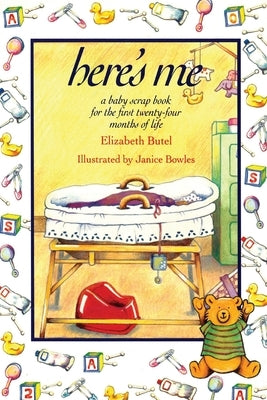 Here's Me: A Baby Scrapbook for the First Twenty-Four Months of Life by Butel, Elizabeth