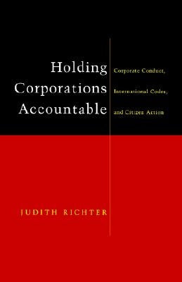 Holding Corporations Accountable: Corporate Conduct, International Codes and Citizen Action by Richter, Judith