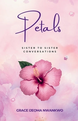 Petals: Sister to Sister Conversations by Nwankwo, Grace Ijeọma