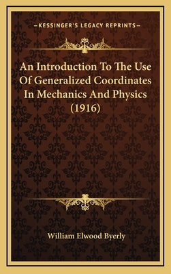 An Introduction To The Use Of Generalized Coordinates In Mechanics And Physics (1916) by Byerly, William Elwood