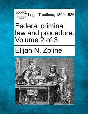 Federal criminal law and procedure. Volume 2 of 3 by Zoline, Elijah N.