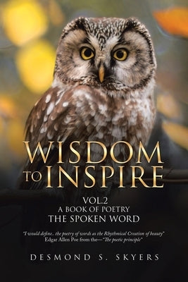 Wisdom to Inspire Vol.2 a Book of Poetry the Spoken Word by Skyers, Desmond S.