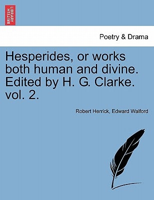 Hesperides, or works both human and divine. Edited by H. G. Clarke. vol. 2. by Herrick, Robert