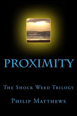 Proximity: The Shock Weed Trilogy by Matthews, Philip