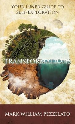 Transformations: Your Inner Guide To Self-Exploration by Pezzelato, Mark William