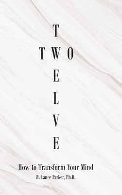 Twelve Two: How to Transform Your Mind by Parker, R. Lance