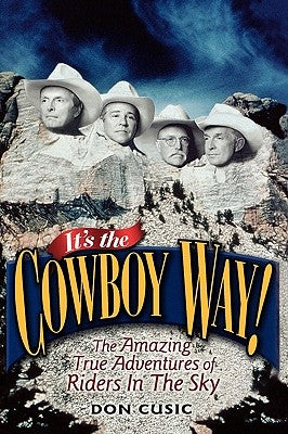 It's the Cowboy Way!: The Amazing True Adventures of Riders in the Sky by Cusic, Don