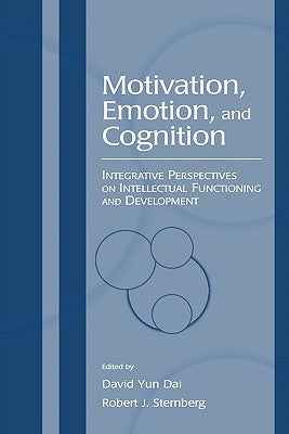 Motivation, Emotion, and Cognition: Integrative Perspectives on Intellectual Functioning and Development by Dai, David Yun
