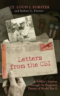 Letters from the CBI: A Soldier's Journey through the Forgotten Theater of World War II by Forster, Louis J.