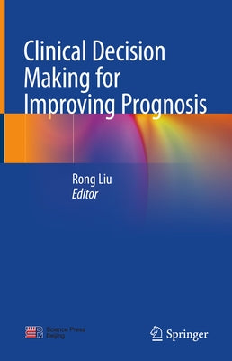 Clinical Decision Making for Improving Prognosis by Liu, Rong