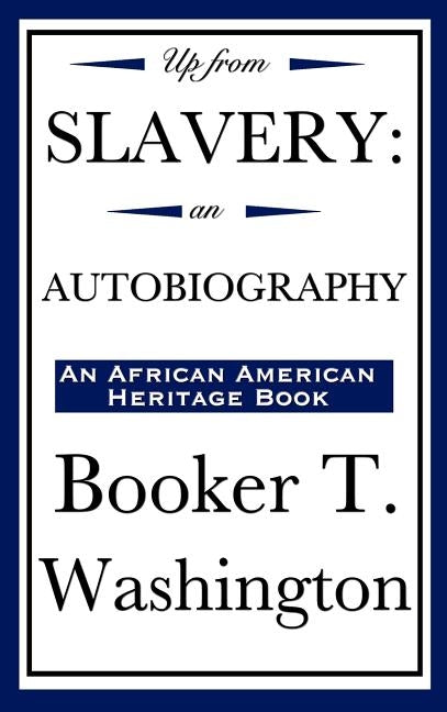 Up from Slavery: An Autobiography (an African American Heritage Book) by Washington, Booker T.