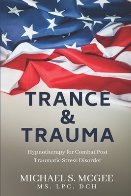 Trance & Trauma: Hypnotherapy for Combat Post Traumatic Stress Disorder by McGee Dch, Michael S.