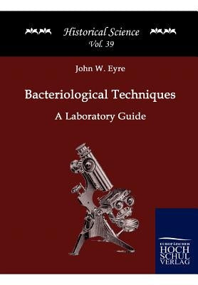 Bacteriological Techniques: A Laboratory Guide by Eyre, John W.