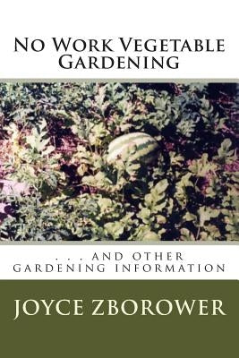 No Work Vegetable Gardening: . . . and other gardening information by Zborower M. a., Joyce