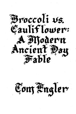 Broccoli vs. Cauliflower: A Modern Ancient Day Fable by Mertz, John Charles
