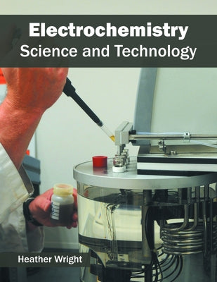 Electrochemistry: Science and Technology by Wright, Heather