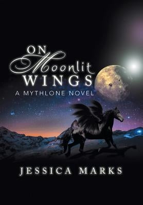 On Moonlit Wings: A Mythlone Novel by Marks, Jessica