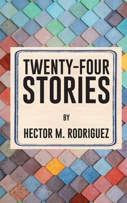 Twenty-Four Stories by Rodriguez, Hector M.