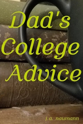 Dad's College Advice by Naumann, J. a.