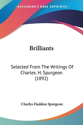 Brilliants: Selected From The Writings Of Charles. H. Spurgeon (1892) by Spurgeon, Charles Haddon