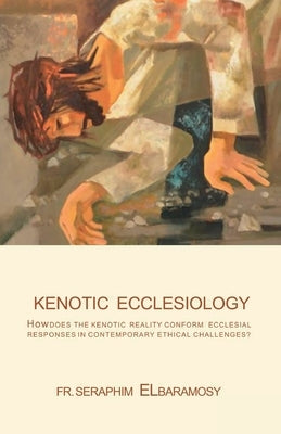 Kenotic Ecclesiology by Elbaramosy, Seraphim