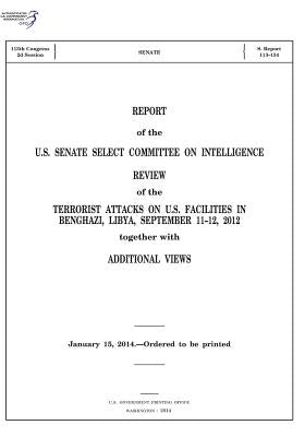 REPORT of the U.S. SENATE SELECT COMMITTEE ON INTELLIGENCE: REVIEW of the TERRORIST ATTACKS ON U.S. FACILITIES IN BENGHAZI, LIBYA, SEPTEMBER 11-12, 20 by Feinstein, Dianne