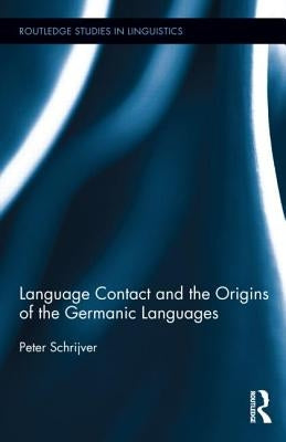 Language Contact and the Origins of the Germanic Languages by Schrijver, Peter