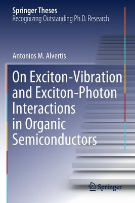 On Exciton-Vibration and Exciton-Photon Interactions in Organic Semiconductors by Alvertis, Antonios M.