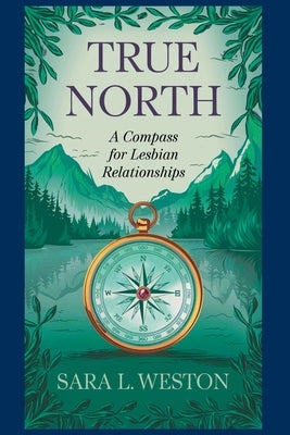 True North: A Compass For Lesbian Relationships by Weston, Sara L.