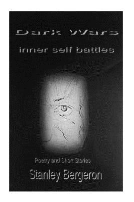 Dark Wars: Inner Self Battles: Poetry and Short Stories by Bergeron Jr, Stanley